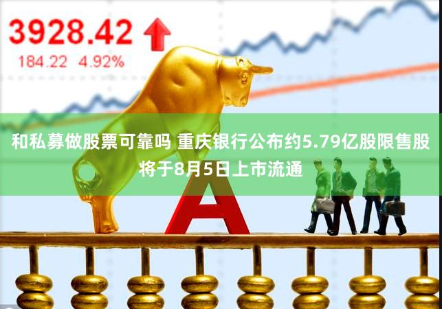 和私募做股票可靠吗 重庆银行公布约5.79亿股限售股将于8月5日上市流通